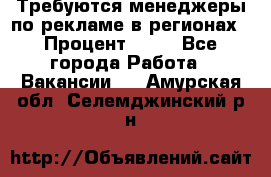 Требуются менеджеры по рекламе в регионах › Процент ­ 50 - Все города Работа » Вакансии   . Амурская обл.,Селемджинский р-н